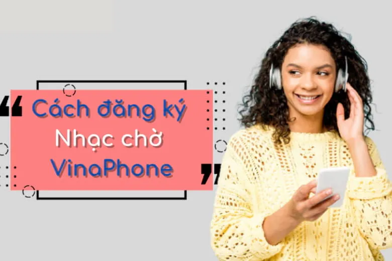 5 Cách cài nhạc chờ VinaPhone đơn giản nhanh chóng nhất trên điện thoại