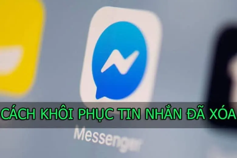 Hướng dẫn 6 cách khôi phục tin nhắn Messenger đã xóa trên iPhone, Android, máy tính đơn giản