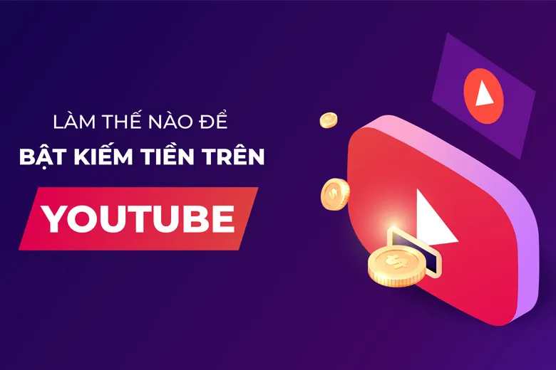 Hướng dẫn Cách bật kiếm tiền trên YouTube chi tiết từ A đến Z cho người mới