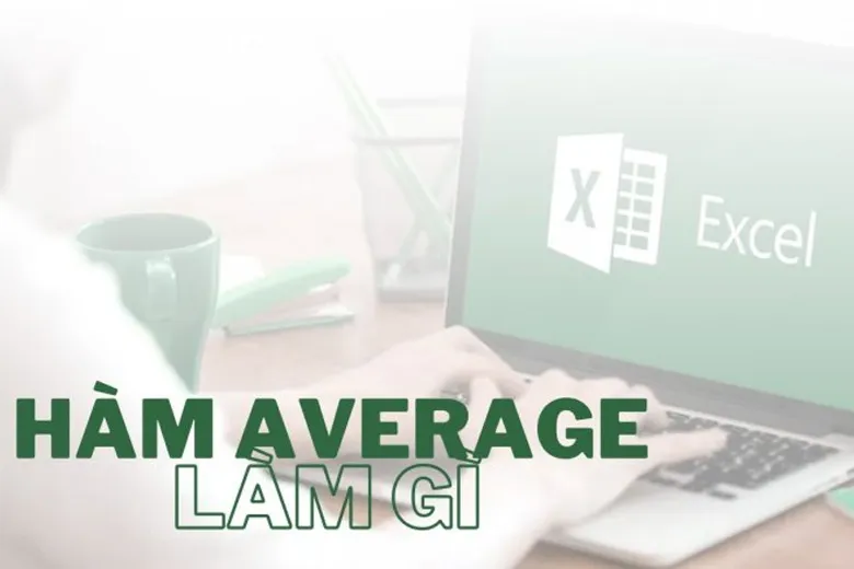 Hướng dẫn cách sử dụng thành thạo hàm AVERAGE trong Excel