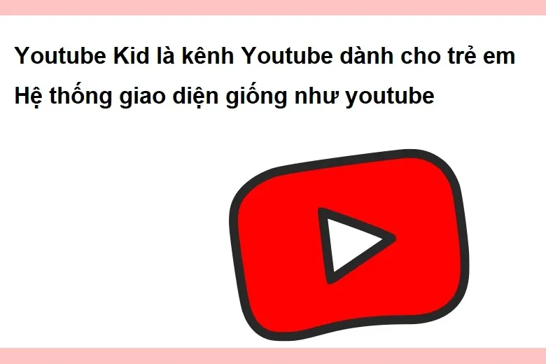 Youtube Kids là gì? Tính năng, cách cài đặt và sử dụng phiên bản Youtube dành cho trẻ em